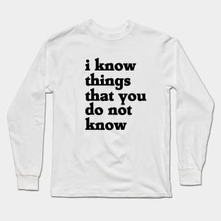 i know things Long Sleeve T-Shirt